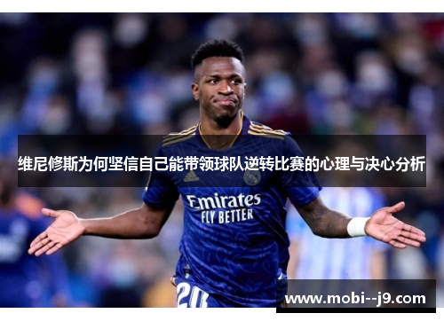 维尼修斯为何坚信自己能带领球队逆转比赛的心理与决心分析 维尼修斯为何坚信自己能带领球队逆转比赛的心理与决心分析