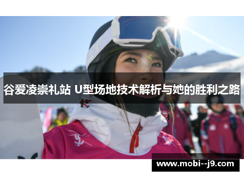 谷爱凌崇礼站 U型场地技术解析与她的胜利之路
