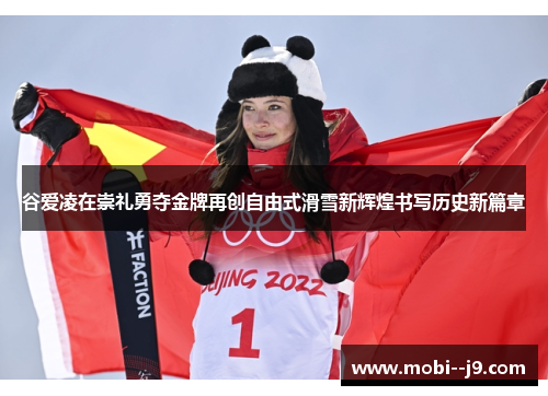 谷爱凌在崇礼勇夺金牌再创自由式滑雪新辉煌书写历史新篇章