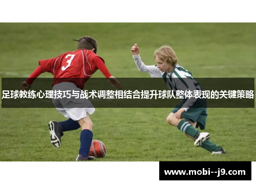 足球教练心理技巧与战术调整相结合提升球队整体表现的关键策略