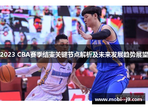 2023 CBA赛季结束关键节点解析及未来发展趋势展望