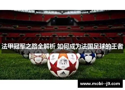 法甲冠军之路全解析 如何成为法国足球的王者 法甲冠军之路全解析 如何成为法国足球的王者