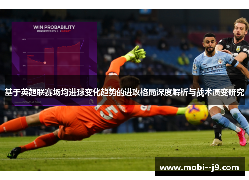 基于英超联赛场均进球变化趋势的进攻格局深度解析与战术演变研究 基于英超联赛场均进球变化趋势的进攻格局深度解析与战术演变研究