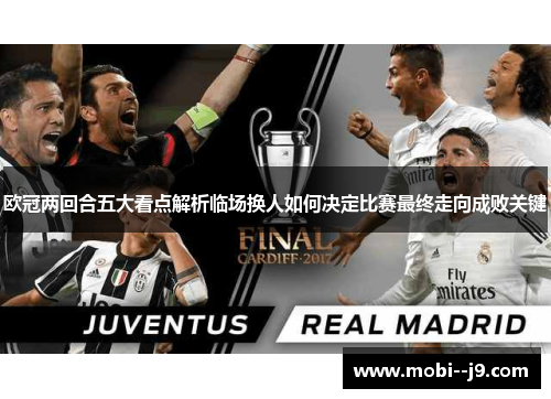 欧冠两回合五大看点解析临场换人如何决定比赛最终走向成败关键
