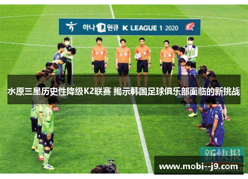 水原三星历史性降级K2联赛 揭示韩国足球俱乐部面临的新挑战