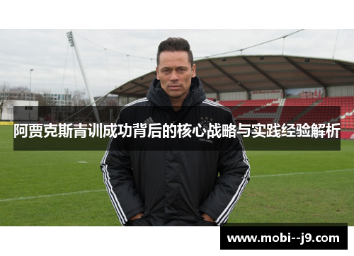 阿贾克斯青训成功背后的核心战略与实践经验解析