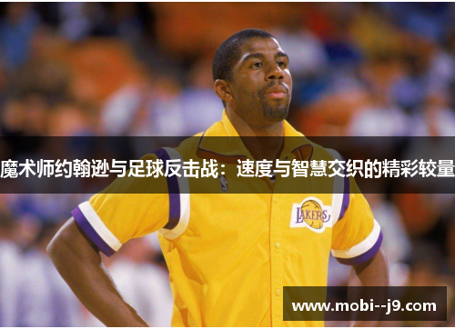 魔术师约翰逊与足球反击战：速度与智慧交织的精彩较量