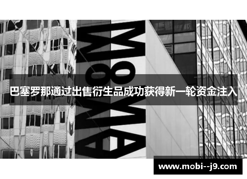 巴塞罗那通过出售衍生品成功获得新一轮资金注入 巴塞罗那通过出售衍生品成功获得新一轮资金注入