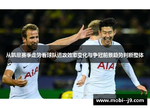 从凯恩赛季走势看球队进攻效率变化与争冠前景趋势判断整体 从凯恩赛季走势看球队进攻效率变化与争冠前景趋势判断整体